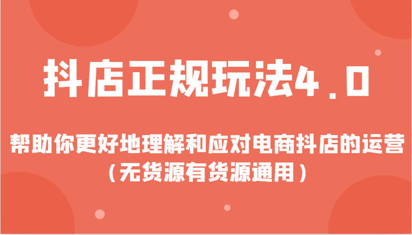 抖店正规玩法4.0，帮助你更好地理解和应对电商抖店的运营（无货源有货源通用）_免费分享网络创业,副业,信息差项目的老牌资源整合平台！金铲子项目