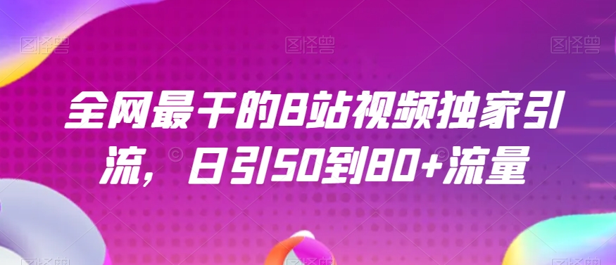 全网最干的B站视频独家引流，日引50到流量【揭秘】_免费分享网络创业,副业,信息差项目的老牌资源整合平台！金铲子项目