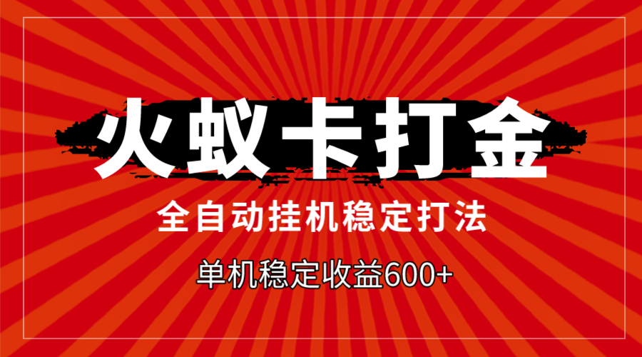（7921期）火蚁卡打金，全自动稳定打法，单机_免费分享网络创业,副业,信息差项目的老牌资源整合平台！金铲子项目
