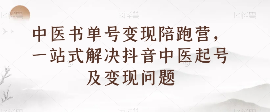 中医书单号陪跑营，一站式解决抖音中医起号及问题_免费分享网络创业,副业,信息差项目的老牌资源整合平台！金铲子项目