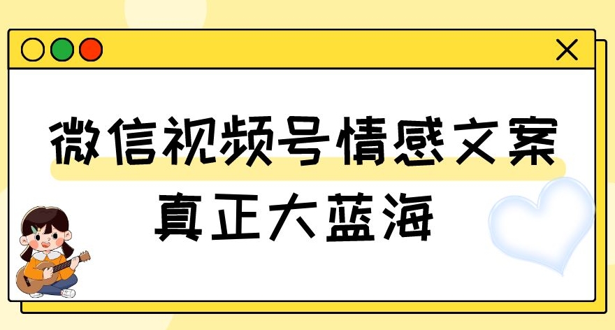 视频号情感文案，真正大蓝海，简单操作，新手小白上手（教程素材）【揭秘】_免费分享网络创业,副业,信息差项目的老牌资源整合平台！金铲子项目