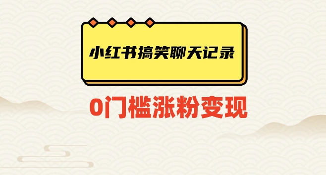 小红书搞笑聊天记录快速爆款项目【揭秘】_免费分享网络创业,副业,信息差项目的老牌资源整合平台！金铲子项目