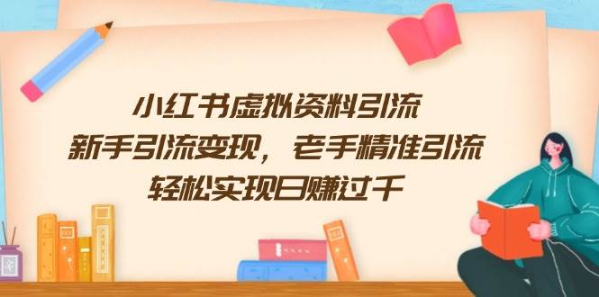 小红书虚拟资料引流，新手引流，老手精准引流，实现过千_免费分享网络创业,副业,信息差项目的老牌资源整合平台！金铲子项目