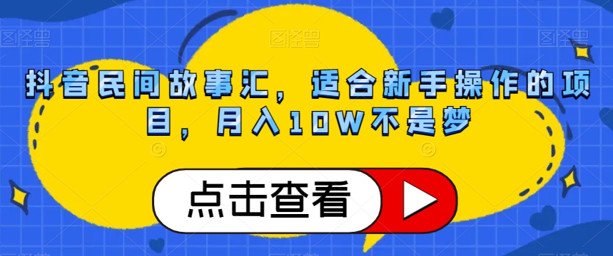 抖音民间故事汇，适合新手操作的项目，不是梦【揭秘】_免费分享网络创业,副业,信息差项目的老牌资源整合平台！金铲子项目