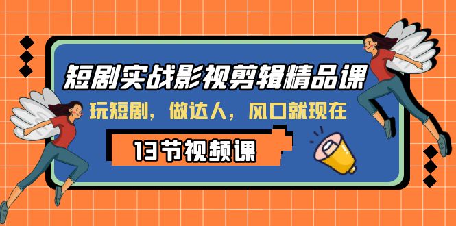 （8013期）短剧实战影视剪辑精品课，玩短剧，做达人，风口就现在_免费分享网络创业,副业,信息差项目的老牌资源整合平台！金铲子项目
