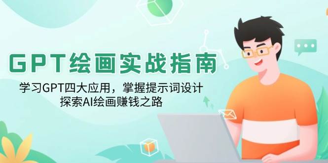 GPT绘画实战指南：学习GPT四大应用，掌握提示词设计，探索AI绘画赚钱之路_免费分享网络创业,副业,信息差项目的老牌资源整合平台！金铲子项目