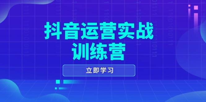 抖音运营实战训练营，0-1打造短视频爆款，涵盖拍摄剪辑、运营推广等全过程_免费分享网络创业,副业,信息差项目的老牌资源整合平台！金铲子项目