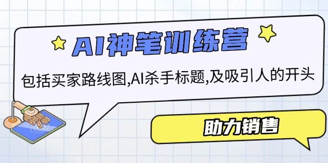 AI销售训练营，包括买家路线图,AI杀手标题,及吸引人的开头，助力销售_免费分享网络创业,副业,信息差项目的老牌资源整合平台！金铲子项目