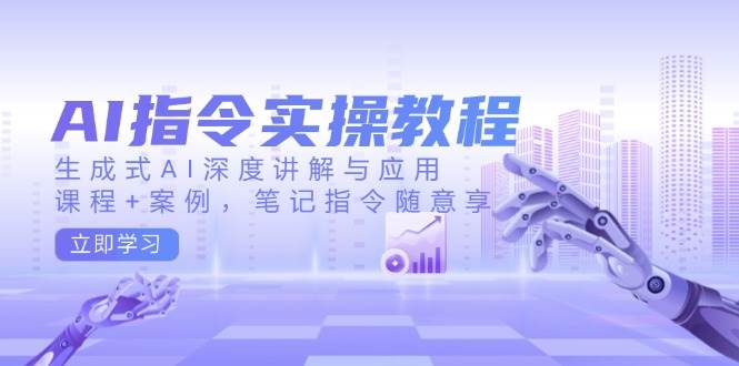 AI指令实操教程，生成式AI深度讲解与应用，课程案例，笔记指令随意享_免费分享网络创业,副业,信息差项目的老牌资源整合平台！金铲子项目