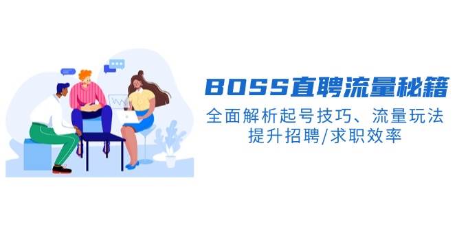 BOSS直聘流量秘籍，全面解析起号技巧、流量玩法，提升招聘/求职效率_免费分享网络创业,副业,信息差项目的老牌资源整合平台！金铲子项目