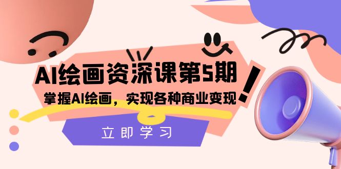 （8060期）AI绘画-资深课第5期：掌握AI绘画，实现各种商业【第五期】_免费分享网络创业,副业,信息差项目的老牌资源整合平台！金铲子项目