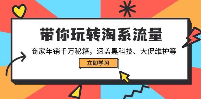 带你玩转淘系流量，商家年销千万秘籍，涵盖黑科技、大促维护等_免费分享网络创业,副业,信息差项目的老牌资源整合平台！金铲子项目