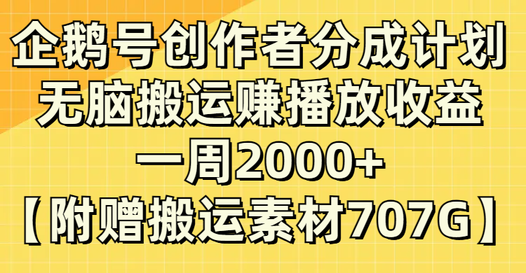 (8083期）企鹅号创作者分成计划，无脑搬运赚播放，一周【附赠无水印直接搬运_免费分享网络创业,副业,信息差项目的老牌资源整合平台！金铲子项目
