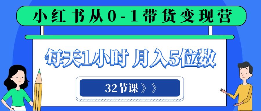 （8081期）小红书0-1带货营，每天1小时，5位数（32节课）_免费分享网络创业,副业,信息差项目的老牌资源整合平台！金铲子项目