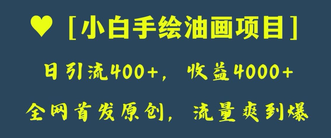 全网首发原创，日引流，0，小白手绘油画项目【揭秘】_免费分享网络创业,副业,信息差项目的老牌资源整合平台！金铲子项目