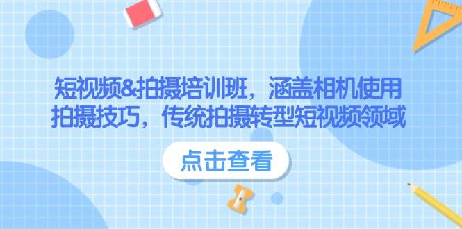 短视频&拍摄培训班，涵盖相机使用、拍摄技巧，传统拍摄转型短视频领域_免费分享网络创业,副业,信息差项目的老牌资源整合平台！金铲子项目