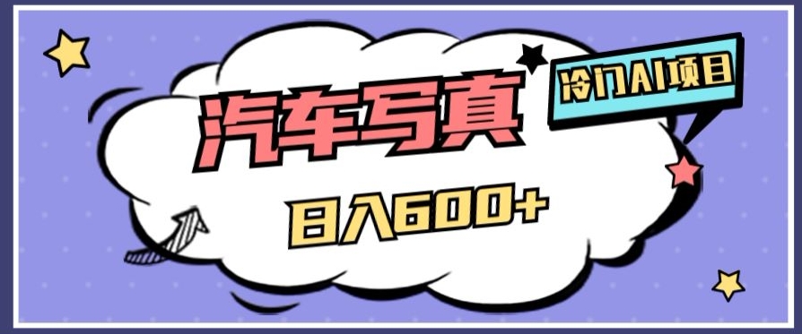 冷门AI项目，AI绘车汽车写真，轻松【揭秘】_免费分享网络创业,副业,信息差项目的老牌资源整合平台！金铲子项目