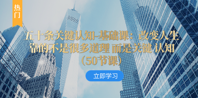 （8106期）五十条关键认知-基础课：改变人生靠的不是很多道理而是关键认知（50节…_免费分享网络创业,副业,信息差项目的老牌资源整合平台！金铲子项目
