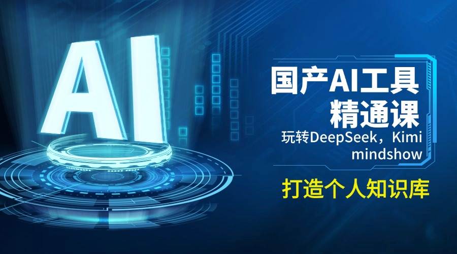 国产AI工具精通课，玩转DeepSeek，Kimi，mindshow，打造个人知识库_免费分享网络创业,副业,信息差项目的老牌资源整合平台！金铲子项目