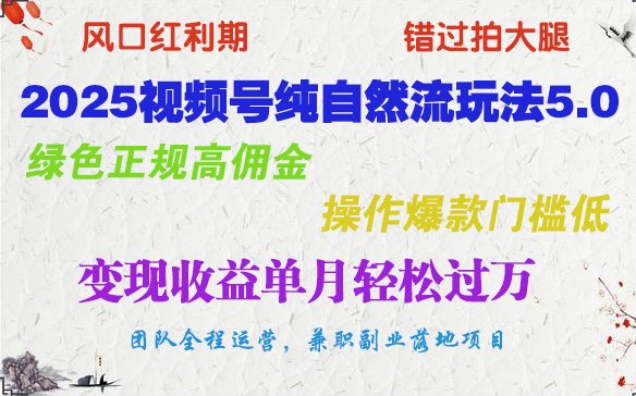 2025视频号纯自然流玩法5.0，绿色正规高佣金，操作爆款门槛低，单月_免费分享网络创业,副业,信息差项目的老牌资源整合平台！金铲子项目