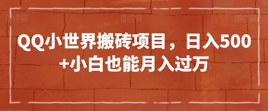 QQ小世界搬砖项目，小白也能【揭秘】_免费分享网络创业,副业,信息差项目的老牌资源整合平台！金铲子项目