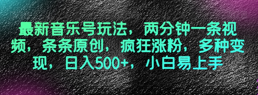 最新音乐号玩法，两分钟一条视频，条条原创，疯狂涨粉，多种小白易上手【揭秘】_免费分享网络创业,副业,信息差项目的老牌资源整合平台！金铲子项目