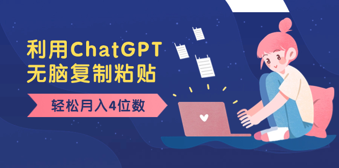 （8203期）老项目新玩法，利用ChatGPT，无脑复制粘贴，4位数，小白也可操作_免费分享网络创业,副业,信息差项目的老牌资源整合平台！金铲子项目