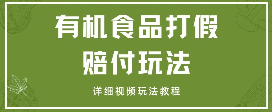 最新有机食品打假赔付玩法一单小白下车【详细视频玩法教程】【仅揭秘】_免费分享网络创业,副业,信息差项目的老牌资源整合平台！金铲子项目