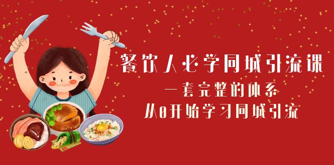 （8224期）餐饮人必学-同城引流课：一套完整的体系，从0开始学习同城引流（68节课）_免费分享网络创业,副业,信息差项目的老牌资源整合平台！金铲子项目