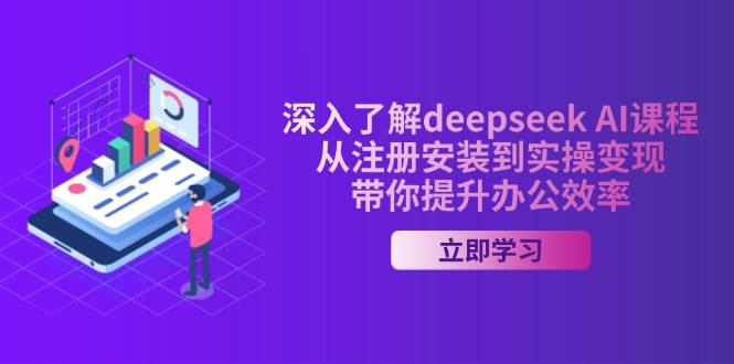 深入了解deepseekAI课程，从注册安装到实操，带你提升办公效率_免费分享网络创业,副业,信息差项目的老牌资源整合平台！金铲子项目