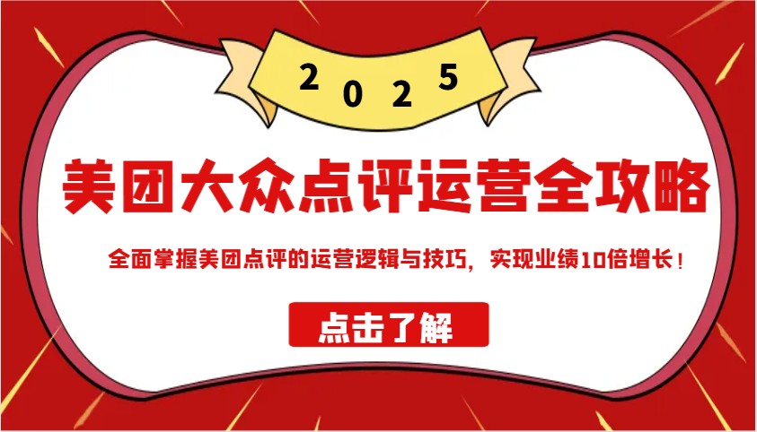 美团大众点评运营全攻略2025，全面掌握美团点评的运营逻辑与技巧，实现业绩10倍增长_免费分享网络创业,副业,信息差项目的老牌资源整合平台！金铲子项目