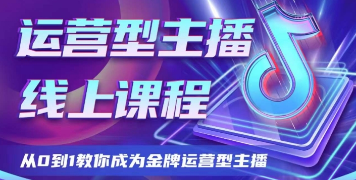运营型主播课程，从0到1教你成为金牌运营型主播_免费分享网络创业,副业,信息差项目的老牌资源整合平台！金铲子项目