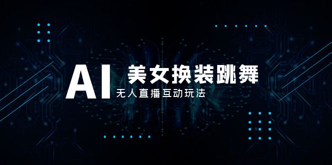 （8210期）抖音最新最火【AI美女换装跳舞】无人直播互动玩法（含全套开播教程软件…_免费分享网络创业,副业,信息差项目的老牌资源整合平台！金铲子项目