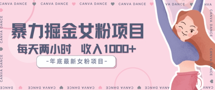 年底暴力女粉掘金项目5天1.【揭秘】_免费分享网络创业,副业,信息差项目的老牌资源整合平台！金铲子项目