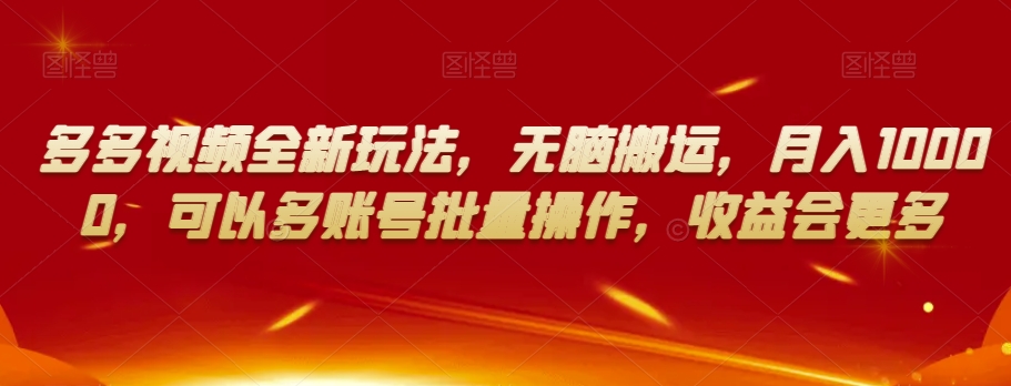 多多视频全新玩法，无脑搬运，0，可以多账号批量操作，会更多【揭秘】_免费分享网络创业,副业,信息差项目的老牌资源整合平台！金铲子项目