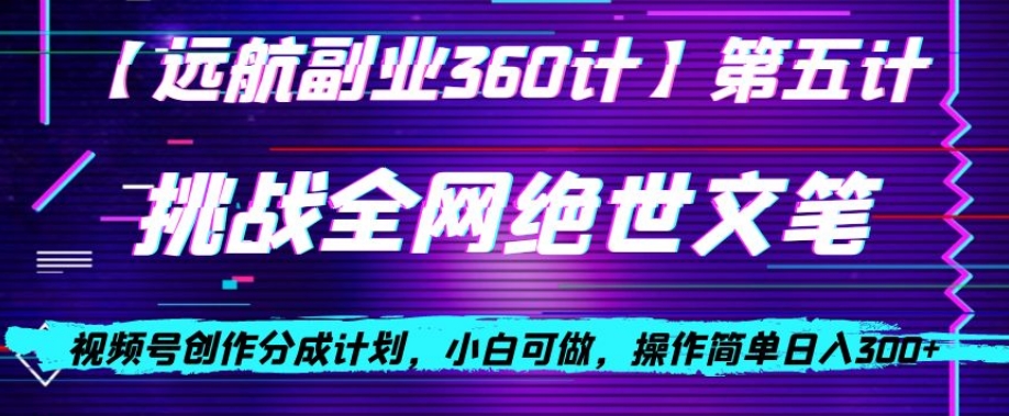 视频号创作分成之挑战全网绝世文笔，小白可做，操作简【揭秘】_免费分享网络创业,副业,信息差项目的老牌资源整合平台！金铲子项目
