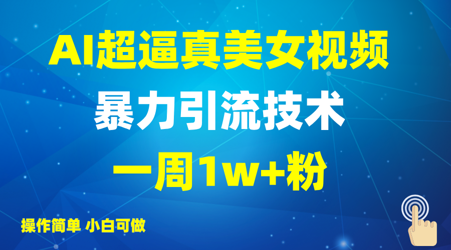 2025AI超逼真美女视频暴力引流，一周粉，操作简单小白可做，躺赚视频_免费分享网络创业,副业,信息差项目的老牌资源整合平台！金铲子项目