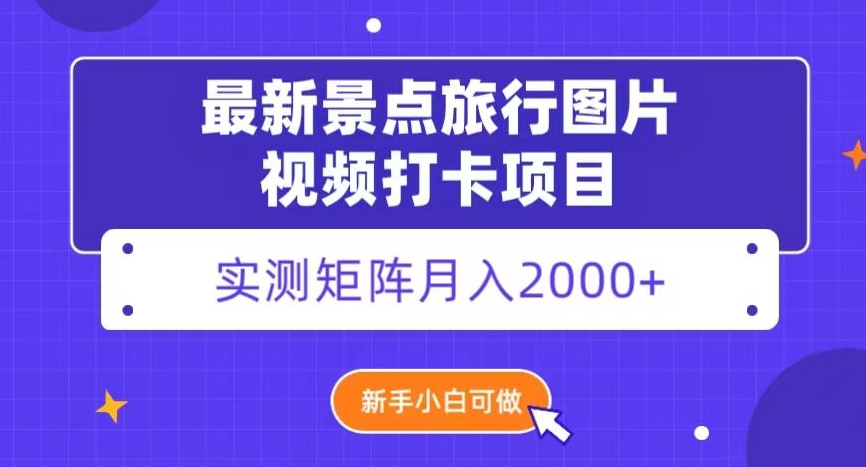 最新景点旅行图片视频打卡，实测矩阵，新手可做【揭秘】_免费分享网络创业,副业,信息差项目的老牌资源整合平台！金铲子项目