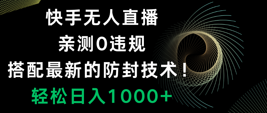 （8278期）快手无人直播，0违规，搭配最新的防封技术_免费分享网络创业,副业,信息差项目的老牌资源整合平台！金铲子项目