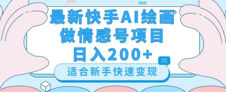 最新快手ai绘画做情感号玩法【详细教程】【揭秘】_免费分享网络创业,副业,信息差项目的老牌资源整合平台！金铲子项目
