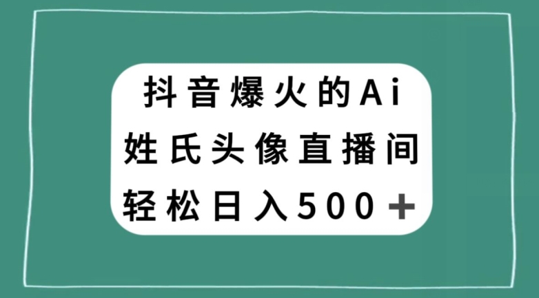 抖音爆火的AI姓氏头像直播，_免费分享网络创业,副业,信息差项目的老牌资源整合平台！金铲子项目