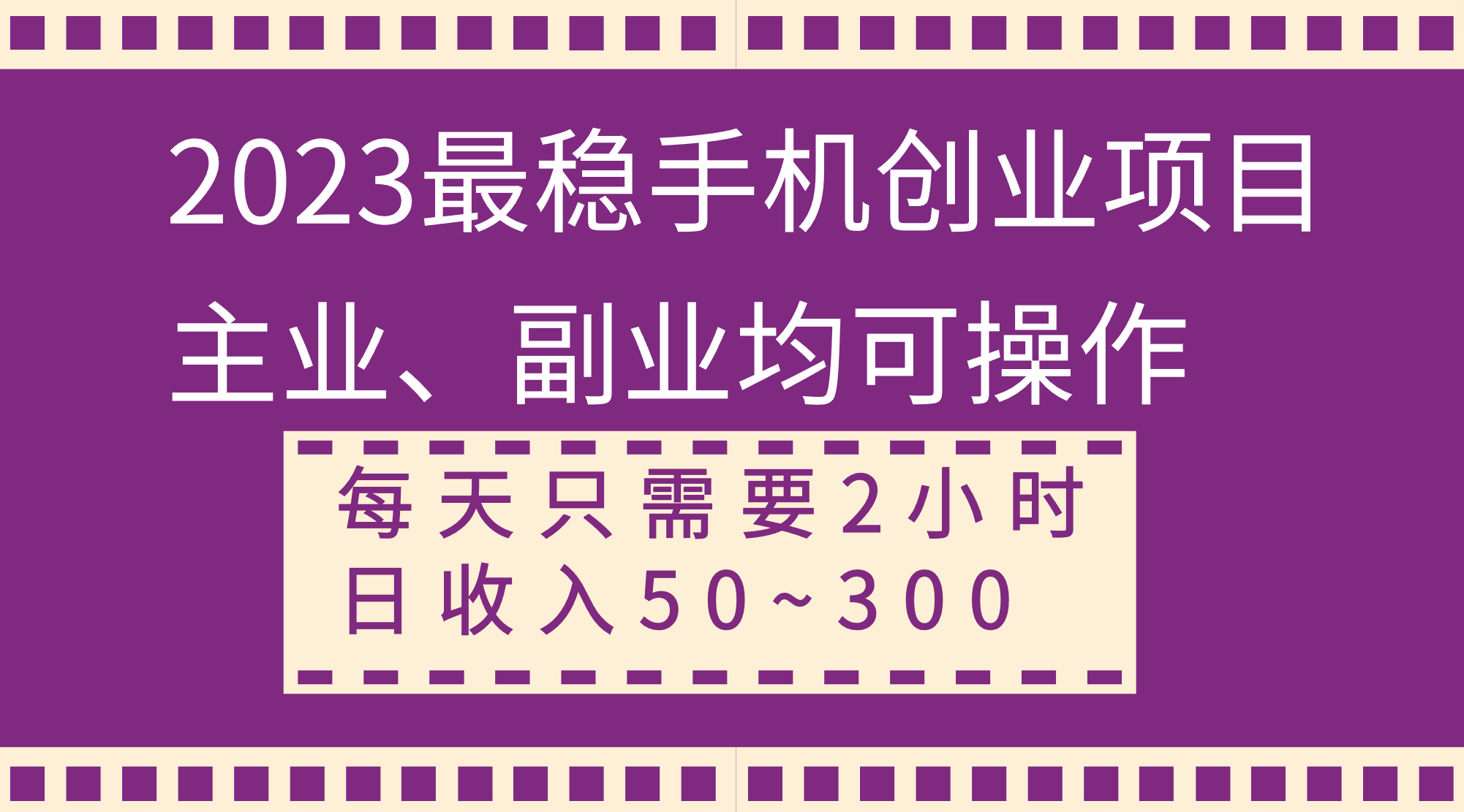 （8267期）2023最稳手机创业项目，主业、副业均可操作，每天只需2小时，日50~_免费分享网络创业,副业,信息差项目的老牌资源整合平台！金铲子项目