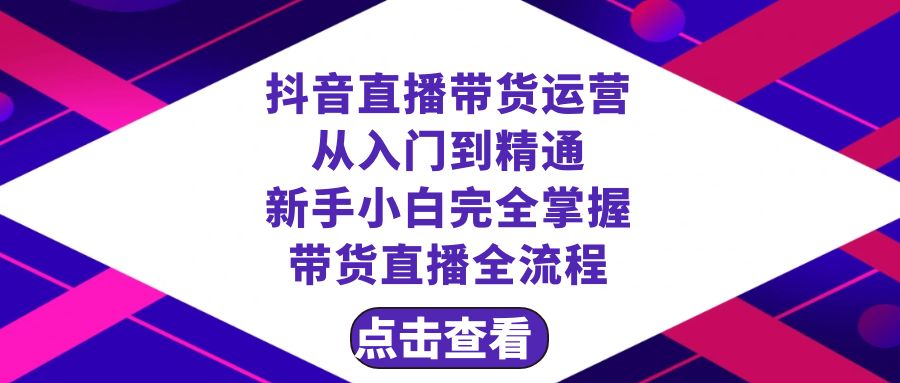 （8305期）抖音直播带货运营从入门到精通，新手完全掌握带货直播全流程（23节）_免费分享网络创业,副业,信息差项目的老牌资源整合平台！金铲子项目