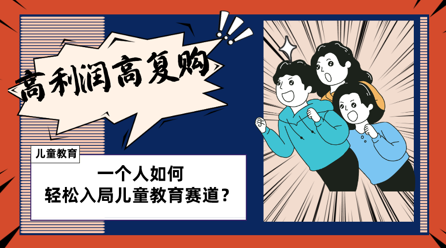 （8298期）儿童教育赛道怎么做？适合个人的操盘方法，长期可做，高利润高复购_免费分享网络创业,副业,信息差项目的老牌资源整合平台！金铲子项目