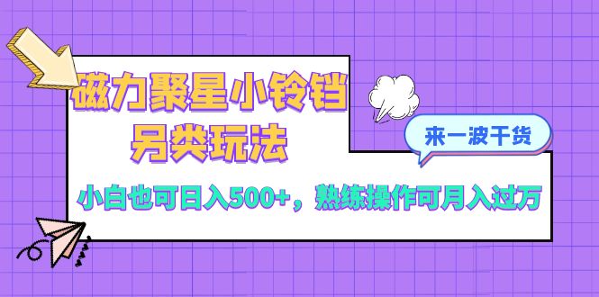 （8323期）磁力聚星小铃铛另类玩法，小白也可，熟练操作可_免费分享网络创业,副业,信息差项目的老牌资源整合平台！金铲子项目