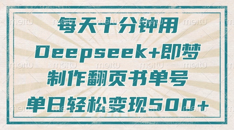每天十分钟，用Deepseek即梦，制作翻页书单号，疯狂涨粉，单日_免费分享网络创业,副业,信息差项目的老牌资源整合平台！金铲子项目