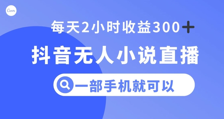 抖音无人小说直播，一部手机操作，【揭秘】_免费分享网络创业,副业,信息差项目的老牌资源整合平台！金铲子项目