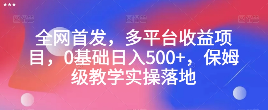 全网首发，多平台项目，0基础，保姆级教学实操落地【揭秘】_免费分享网络创业,副业,信息差项目的老牌资源整合平台！金铲子项目