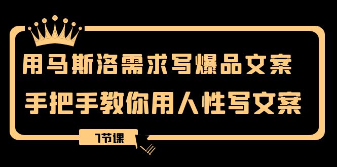（8335期）用马斯洛·需求写爆品文案，手把手教你用人性写文案（7节课）_免费分享网络创业,副业,信息差项目的老牌资源整合平台！金铲子项目