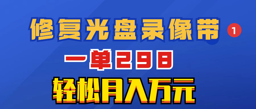 （8362期）超冷门项目：修复光盘录像带，一单298，_免费分享网络创业,副业,信息差项目的老牌资源整合平台！金铲子项目